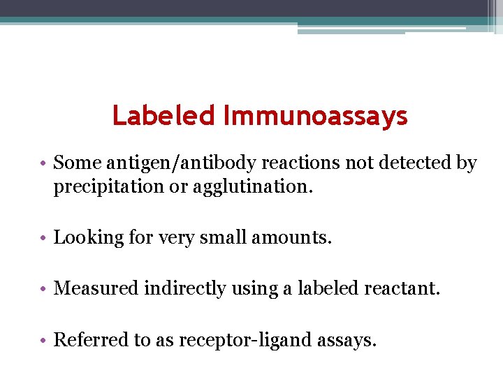 Labeled Immunoassays • Some antigen/antibody reactions not detected by precipitation or agglutination. • Looking