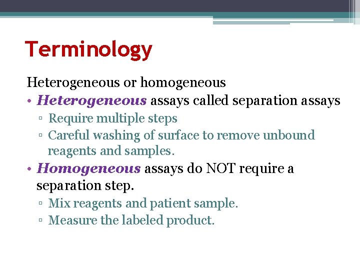 Terminology Heterogeneous or homogeneous • Heterogeneous assays called separation assays ▫ Require multiple steps