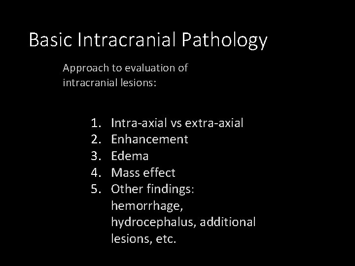 Basic Intracranial Pathology Approach to evaluation of intracranial lesions: 1. 2. 3. 4. 5.