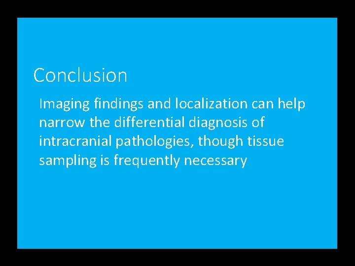 Conclusion Imaging findings and localization can help narrow the differential diagnosis of intracranial pathologies,