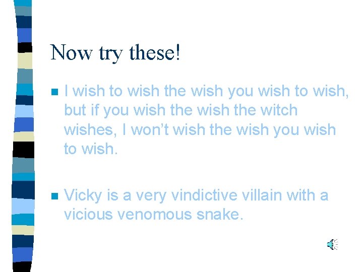 Now try these! n I wish to wish the wish you wish to wish,