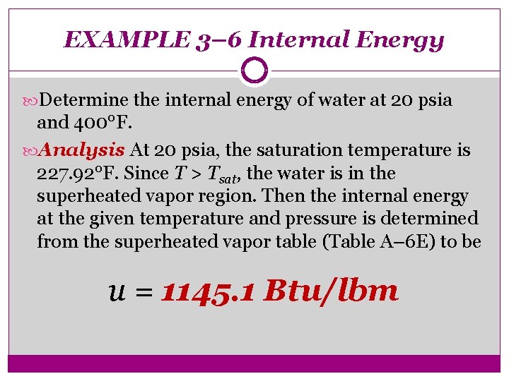 EXAMPLE 3– 6 Internal Energy Determine the internal energy of water at 20 psia