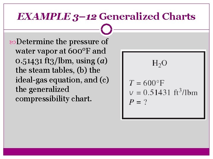 EXAMPLE 3– 12 Generalized Charts Determine the pressure of water vapor at 600°F and