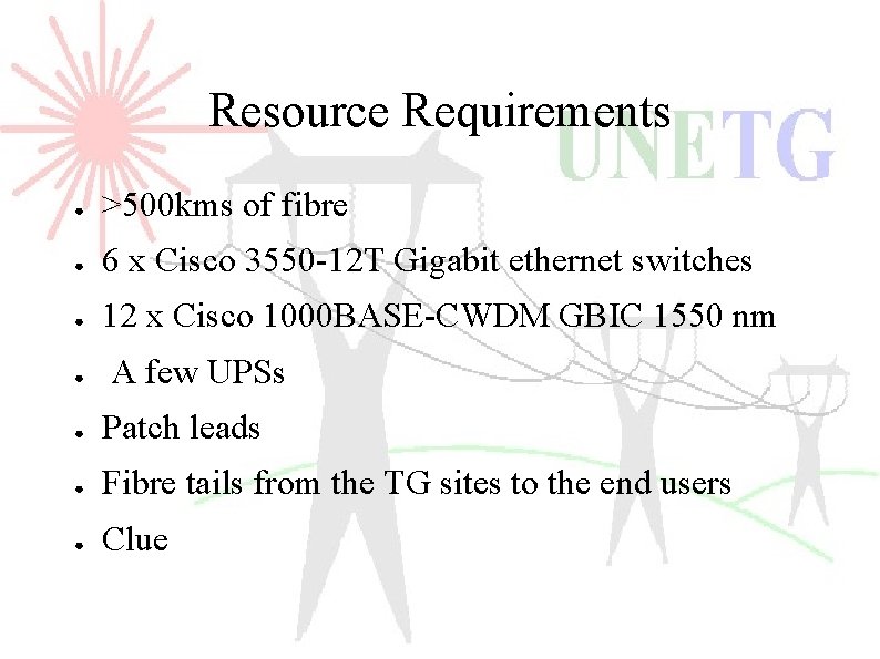 Resource Requirements ● >500 kms of fibre ● 6 x Cisco 3550 -12 T