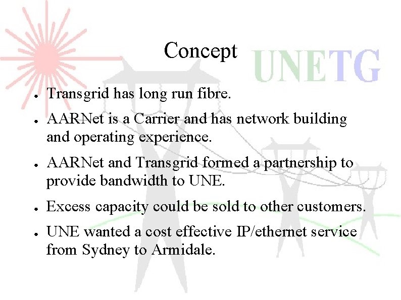 Concept ● ● ● Transgrid has long run fibre. AARNet is a Carrier and