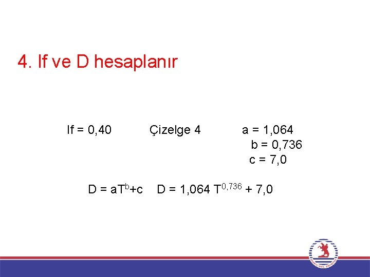 4. If ve D hesaplanır If = 0, 40 D = a. Tb+c Çizelge