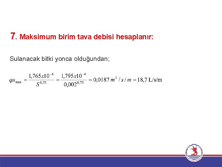 7. Maksimum birim tava debisi hesaplanır: Sulanacak bitki yonca olduğundan; 