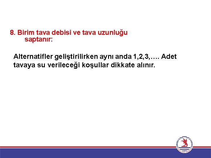 8. Birim tava debisi ve tava uzunluğu saptanır: Alternatifler geliştirilirken aynı anda 1, 2,