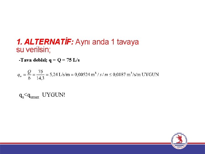 1. ALTERNATİF: Aynı anda 1 tavaya su verilsin; -Tava debisi; q = Q =