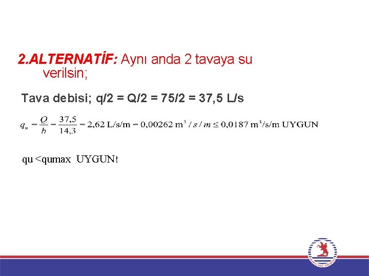 2. ALTERNATİF: Aynı anda 2 tavaya su verilsin; Tava debisi; q/2 = Q/2 =