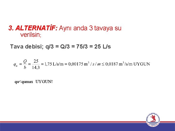 3. ALTERNATİF: Aynı anda 3 tavaya su verilsin; Tava debisi; q/3 = Q/3 =