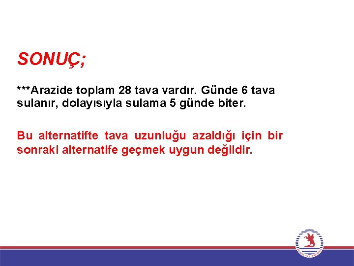 SONUÇ; ***Arazide toplam 28 tava vardır. Günde 6 tava sulanır, dolayısıyla sulama 5 günde