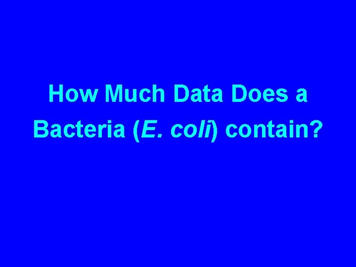How Much Data Does a Bacteria (E. coli) contain? 
