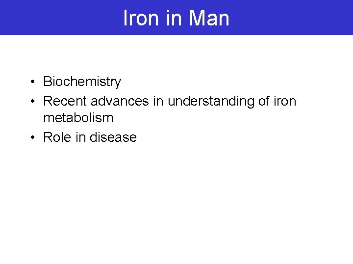 Iron in Man • Biochemistry • Recent advances in understanding of iron metabolism •