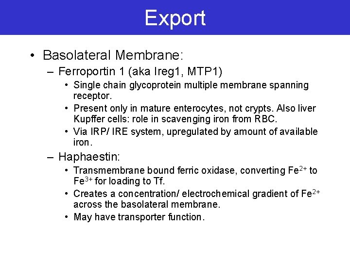 Export • Basolateral Membrane: – Ferroportin 1 (aka Ireg 1, MTP 1) • Single