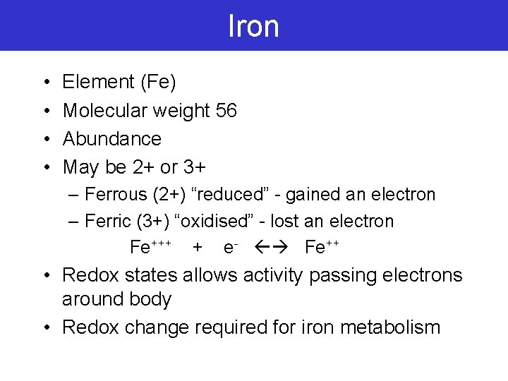 Iron • • Element (Fe) Molecular weight 56 Abundance May be 2+ or 3+