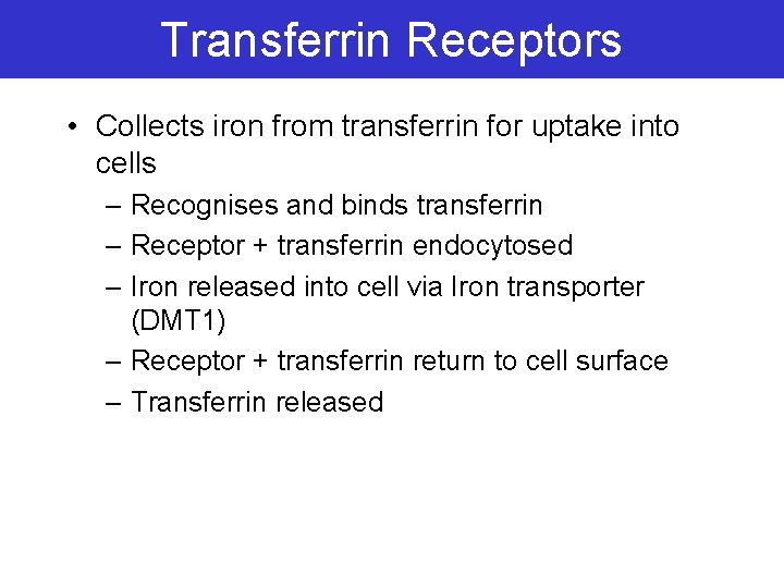 Transferrin Receptors • Collects iron from transferrin for uptake into cells – Recognises and