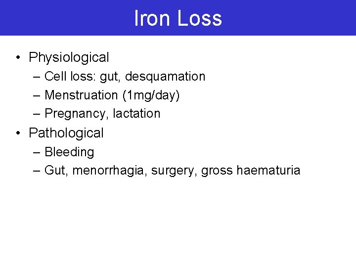 Iron Loss • Physiological – Cell loss: gut, desquamation – Menstruation (1 mg/day) –