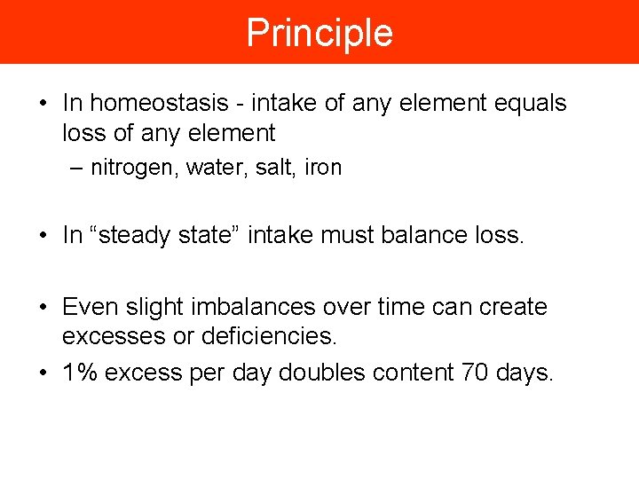 Principle • In homeostasis - intake of any element equals loss of any element