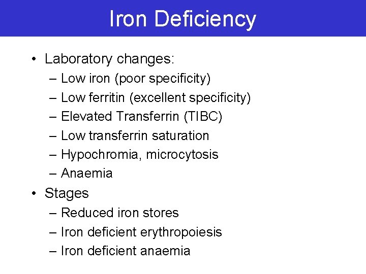 Iron Deficiency • Laboratory changes: – Low iron (poor specificity) – Low ferritin (excellent