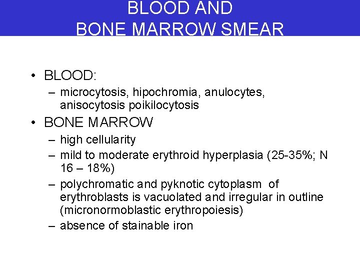 BLOOD AND BONE MARROW SMEAR • BLOOD: – microcytosis, hipochromia, anulocytes, anisocytosis poikilocytosis •