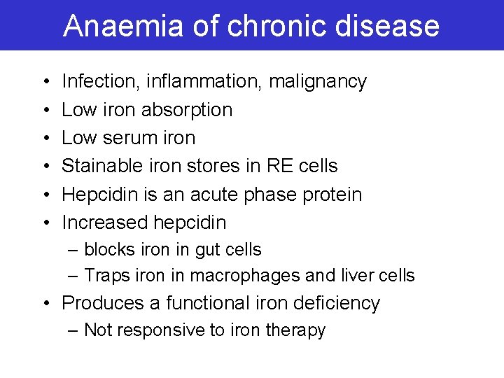 Anaemia of chronic disease • • • Infection, inflammation, malignancy Low iron absorption Low