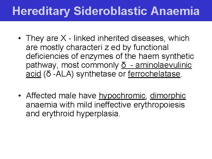 Hereditary Sideroblastic Anaemia • They are X - linked inherited diseases, which are mostly