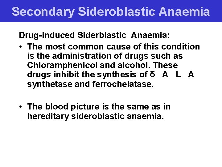 Secondary Sideroblastic Anaemia Drug-induced Siderblastic Anaemia: • The most common cause of this condition