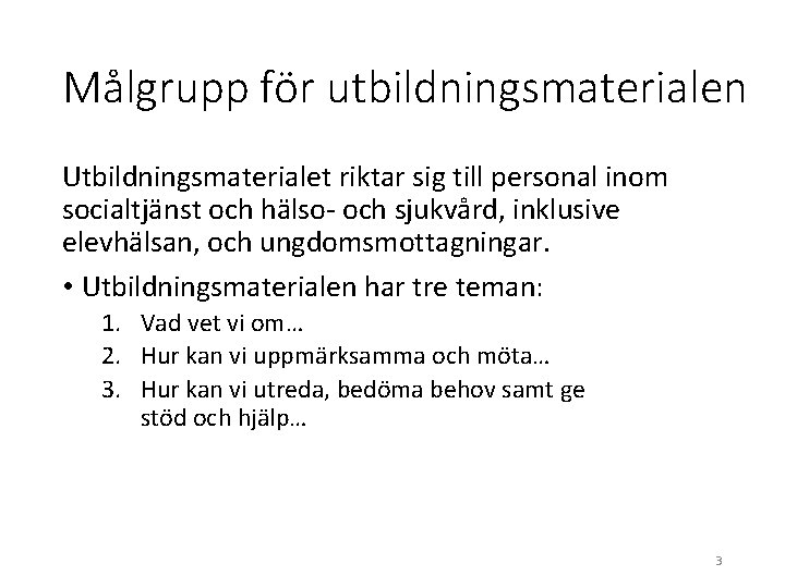 Målgrupp för utbildningsmaterialen Utbildningsmaterialet riktar sig till personal inom socialtjänst och hälso- och sjukvård,