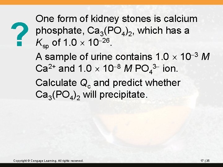 ? One form of kidney stones is calcium phosphate, Ca 3(PO 4)2, which has