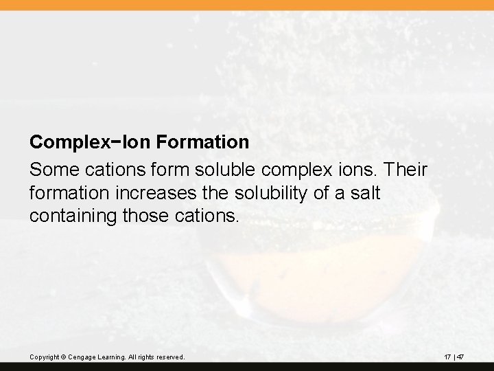 Complex−Ion Formation Some cations form soluble complex ions. Their formation increases the solubility of