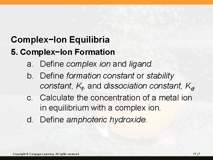 Complex−Ion Equilibria 5. Complex−Ion Formation a. Define complex ion and ligand. b. Define formation