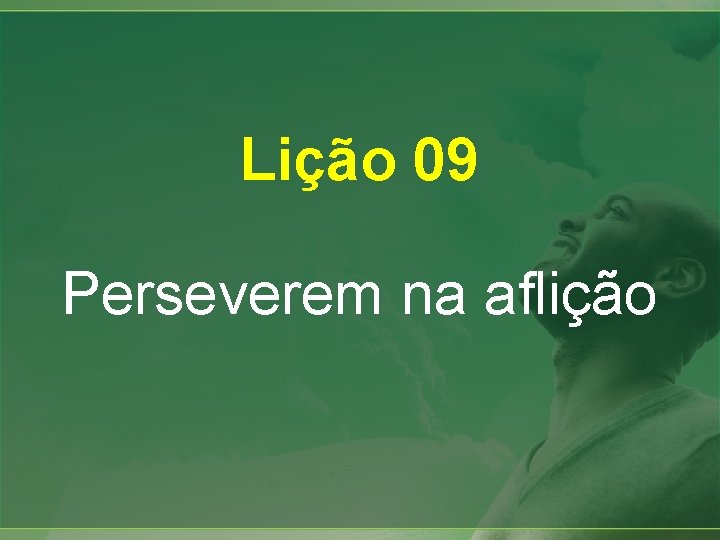 Lição 09 Perseverem na aflição 