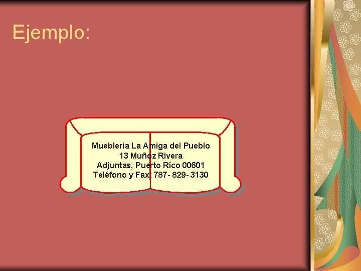 Ejemplo: Mueblería La Amiga del Pueblo 13 Muñoz Rivera Adjuntas, Puerto Rico 00601 Teléfono