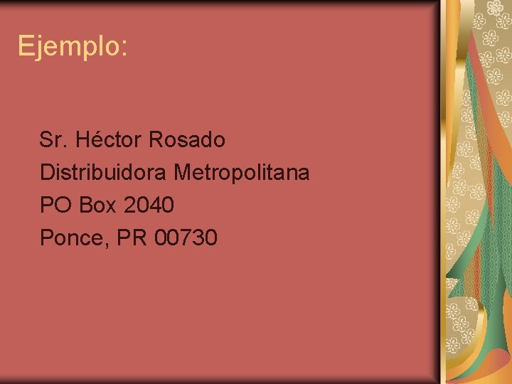Ejemplo: Sr. Héctor Rosado Distribuidora Metropolitana PO Box 2040 Ponce, PR 00730 