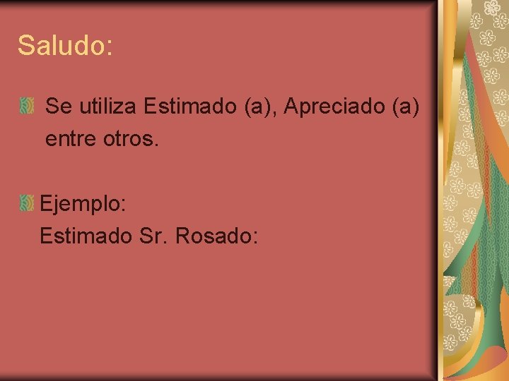 Saludo: Se utiliza Estimado (a), Apreciado (a) entre otros. Ejemplo: Estimado Sr. Rosado: 