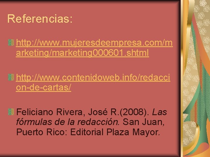 Referencias: http: //www. mujeresdeempresa. com/m arketing/marketing 000601. shtml http: //www. contenidoweb. info/redacci on-de-cartas/ Feliciano Referencias: http: //www. mujeresdeempresa. com/m arketing/marketing 000601. shtml http: //www. contenidoweb. info/redacci on-de-cartas/ Feliciano