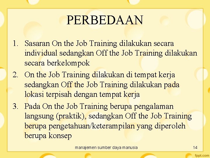 PERBEDAAN 1. Sasaran On the Job Training dilakukan secara individual sedangkan Off the Job