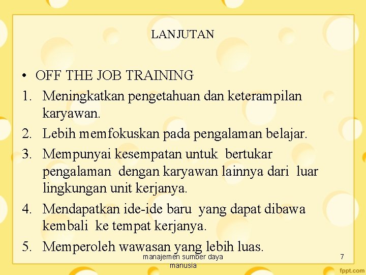 LANJUTAN • OFF THE JOB TRAINING 1. Meningkatkan pengetahuan dan keterampilan karyawan. 2. Lebih