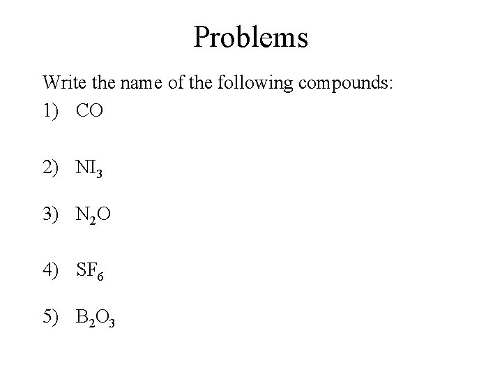 Problems Write the name of the following compounds: 1) CO 2) NI 3 3)