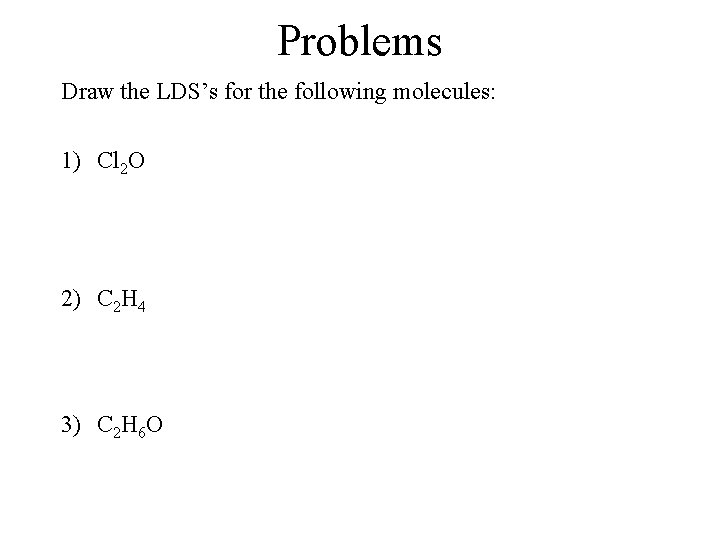 Problems Draw the LDS’s for the following molecules: 1) Cl 2 O 2) C