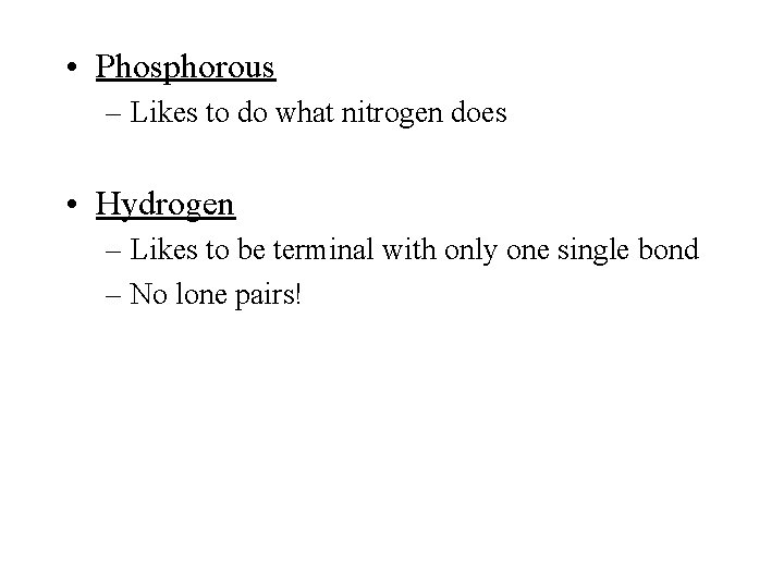  • Phosphorous – Likes to do what nitrogen does • Hydrogen – Likes