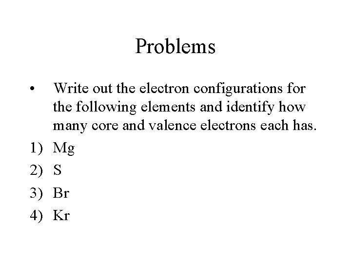 Problems • 1) 2) 3) 4) Write out the electron configurations for the following