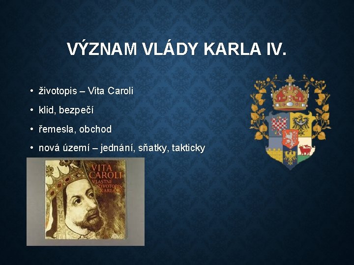 VÝZNAM VLÁDY KARLA IV. • životopis – Vita Caroli • klid, bezpečí • řemesla,