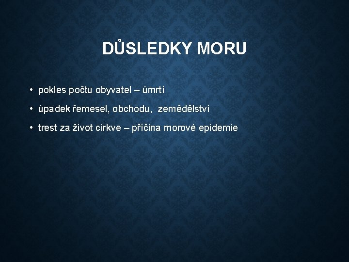 DŮSLEDKY MORU • pokles počtu obyvatel – úmrtí • úpadek řemesel, obchodu, zemědělství •