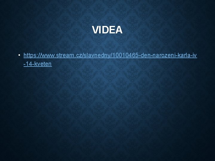 VIDEA • https: //www. stream. cz/slavnedny/10010465 -den-narozeni-karla-iv -14 -kveten 