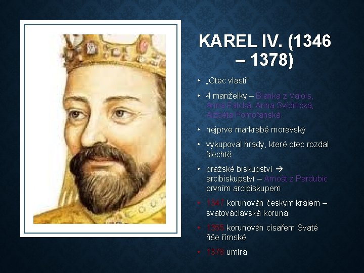 KAREL IV. (1346 – 1378) • „Otec vlasti“ • 4 manželky – Blanka z