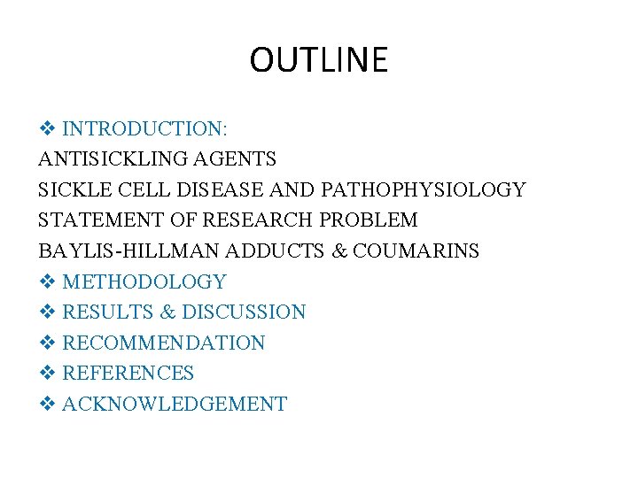 OUTLINE v INTRODUCTION: ANTISICKLING AGENTS SICKLE CELL DISEASE AND PATHOPHYSIOLOGY STATEMENT OF RESEARCH PROBLEM