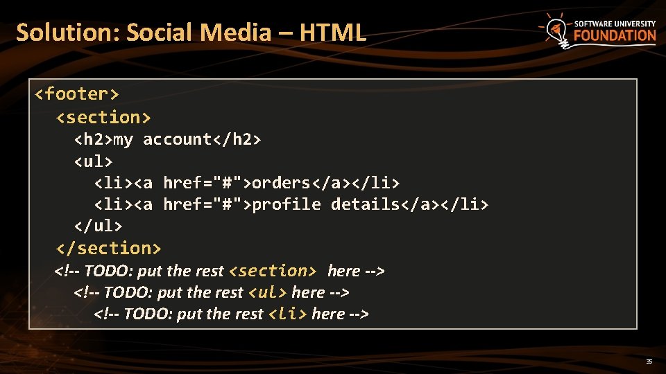 Solution: Social Media – HTML <footer> <section> <h 2>my account</h 2> <ul> <li><a href="#">orders</a></li>