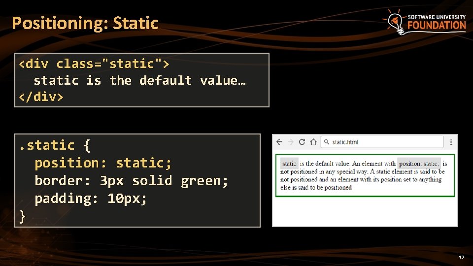 Positioning: Static <div class="static"> static is the default value… </div> . static { position: